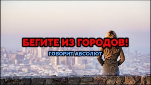 БЕГИТЕ ИЗ ГОРОДОВ! ГОВОРИТ АБСОЛЮТ