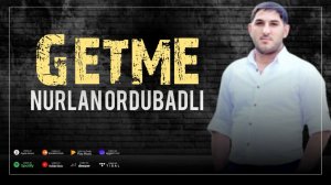 Nurlan Ordubadlı - Getmə