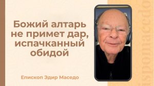 Божий алтарь не примет дар, испачканный обидой - Слово епископа Маседо 24/01/2026