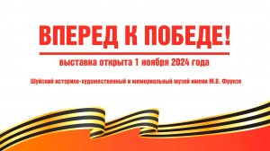 Вперед к победе. Выставка в музее им. М.В. Фрунзе, г. Шуя