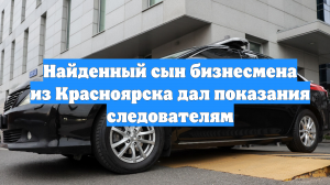Найденный сын бизнесмена из Красноярска дал показания следователям
