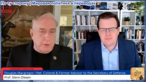 Гленн Дизен - Дуглас Макгрегор: Почему Запад расколот и война на Украине была проиграна