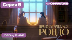 [4K] Призматическое рондо - 5 серия [OnWave]