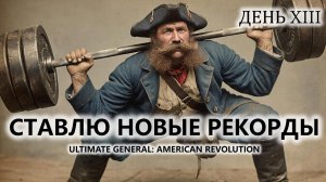🔥СТАВЛЮ НОВЫЕ РЕКОРДЫ I №13 | Ultimate General: American Revolution