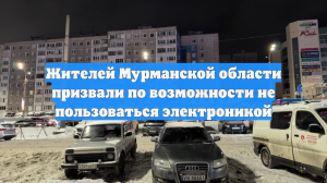 Жителей Мурманской области призвали по возможности не пользоваться электроникой
