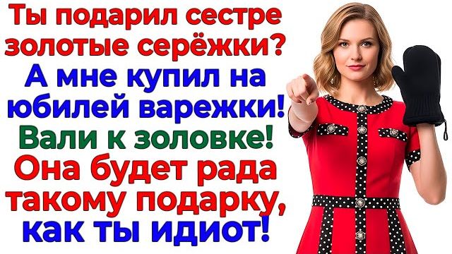 Золовке сережки! Жене варежки! Муж быстро стал бомжом! | Семейные Драмы | Жизненные Истории смотреть онлайн