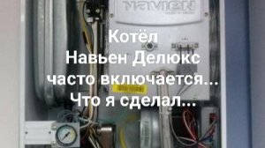 Котёл Навьен Делюкс часто включался.Что я сделал...