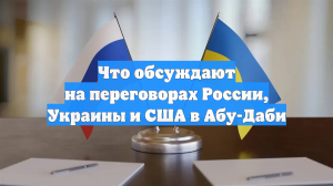 Что обсуждают на переговорах России, Украины и США в Абу-Даби