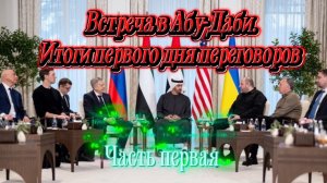 Встреча в Абу-Даби. Итоги первого дня переговоров. Часть первая.