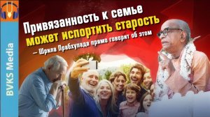 Привязанность к семье может испортить старость — Шрила Прабхупада прямо говорит об этом