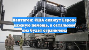 Пентагон: США окажут Европе важную помощь, в остальном она будет ограничена