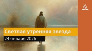 24 января 2026. Светлая утренняя звезда. Иисус - величайшее имя.