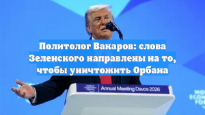 Политолог Вакаров: слова Зеленского направлены на то, чтобы уничтожить Орбана