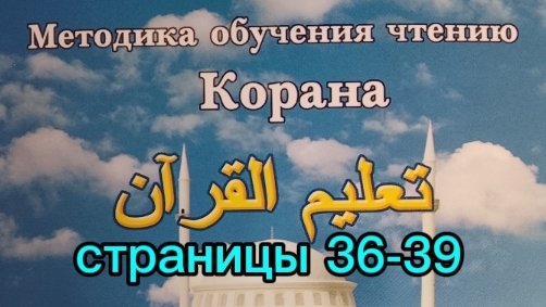 страницы 36-39  Учебное пособие: Методика обучения чтению Корана  Составитель: Будунов