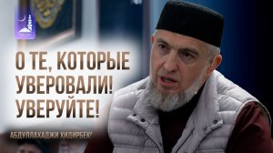 О те, которые уверовали! Уверуйте!  / Абдуллахаджи Хидирбеков / Фатхуль Ислам