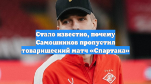 Стало известно, почему Самошников пропустил товарищеский матч «Спартака»
