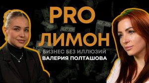 PRO ЛИМОН ИЛИ БИЗНЕС БЕЗ ИЛЛЮЗИЙ. Валерия Полташова