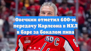 Овечкин отметил 600-ю передачу Карлсона в НХЛ в баре за бокалом пива