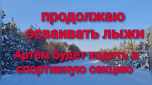 Продолжаю осваивать лыжи/Артём будет ходить в спортивную секцию/Красота зимнего леса.
