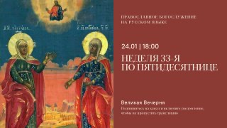 Великая Вечерня на русском языке. Неделя 33-я по Пятидесятнице . 24 января 2026 смотреть онлайн