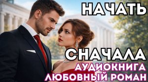 АУДИОКНИГА ЛЮБОВНЫЙ РОМАН: НАЧАТЬ СНАЧАЛА СЛУШАТЬ