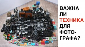 ВАЖНА ЛИ ТЕХНИКА ДЛЯ ФОТОГРАФА?