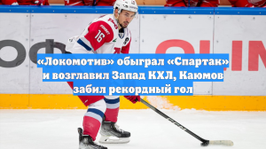 «Локомотив» обыграл «Спартак» и возглавил Запад КХЛ, Каюмов забил рекордный гол
