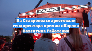 На Ставрополье арестовали гендиректора премии «Кардо» Валентина Работенко