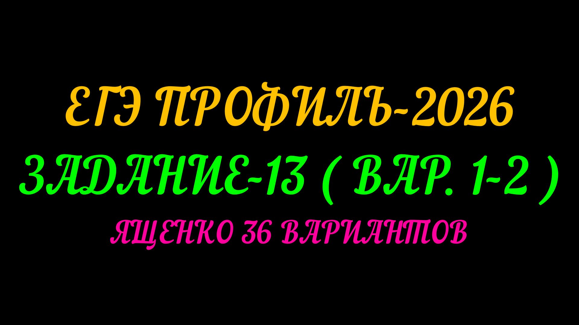 ЕГЭ ПРОФИЛЬ-2026 ЯЩЕНКО 36 ВАРИАНТОВ ЗАДАНИЕ-13 (ВАР. 1-2) смотреть онлайн