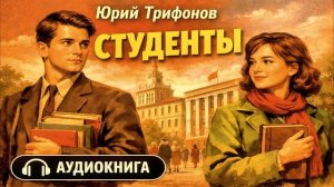 📖 Юрий Трифонов — Студенты. Аудиокнига. I-V