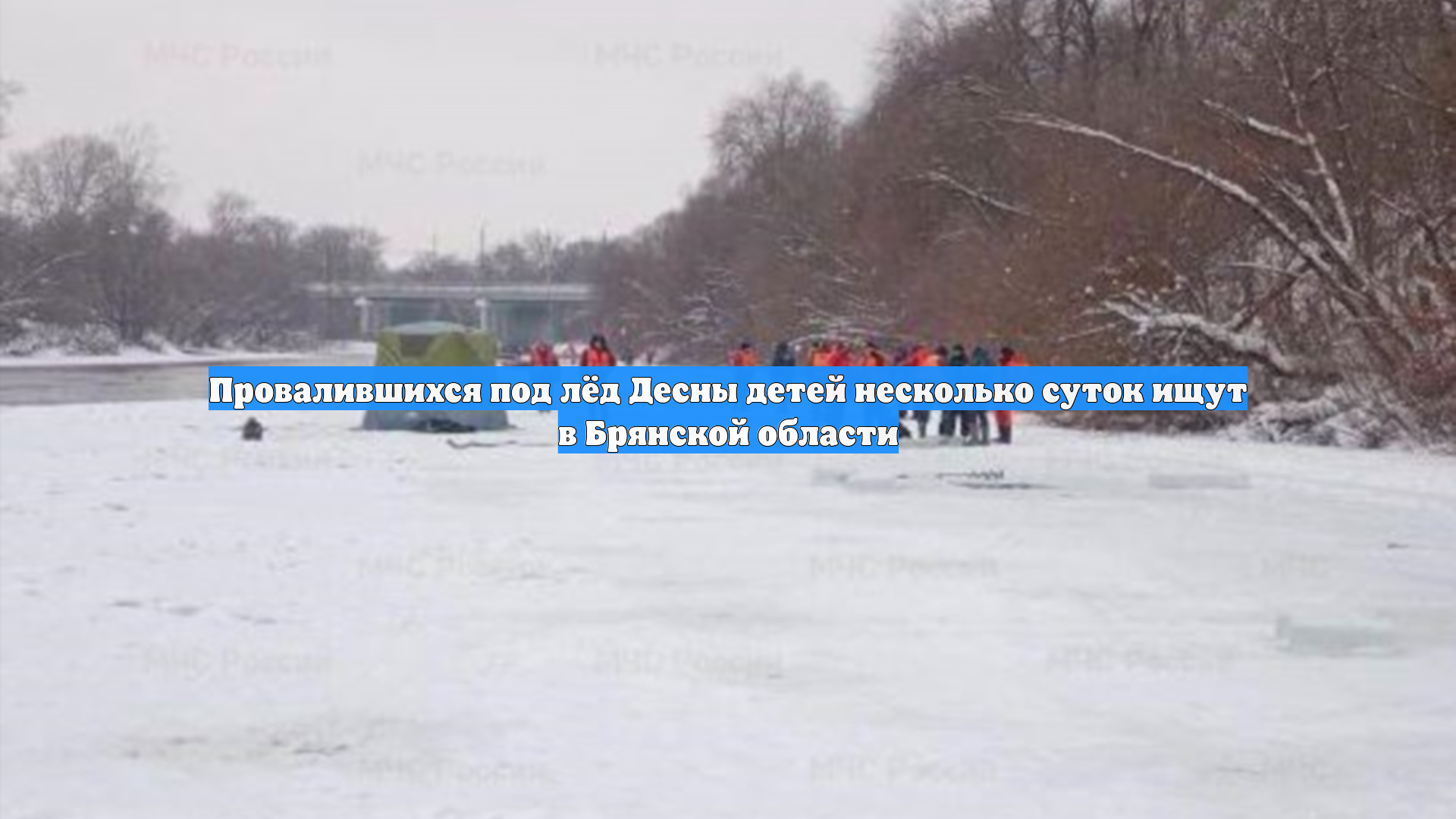 Провалившихся под лёд Десны детей несколько суток ищут в Брянской области смотреть онлайн