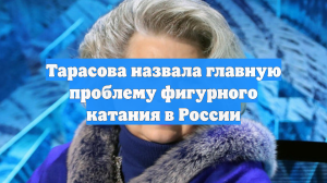 Тарасова назвала главную проблему российского фигурного катания