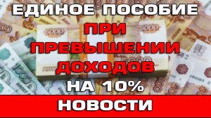 Единое пособие при превышении доходов на 10% Новости