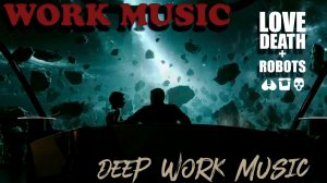 WORK MUSIC whith LOVE DEATH+ROBOTS