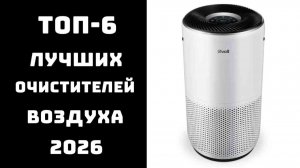 🔝 ТОП-6 очистителей воздуха для квартиры 2026 | Лучшие по цене и качеству | Рейтинг ✨