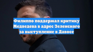 Филиппо согласился с озвученной Медведевым оценкой речи Зеленского в Давосе