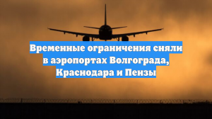 Временные ограничения сняли в аэропортах Волгограда, Краснодара и Пензы