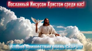 Второе пришествие Иисуса Христа очень скоро! Его посланник среди нас!