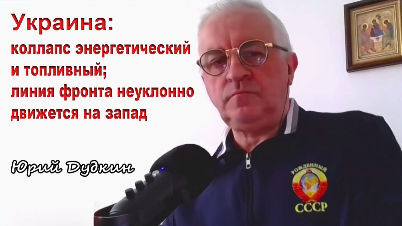 Юрий Дудкин. Украина: коллапс энергетический и топливный линия фронта неуклонно движется на запад
