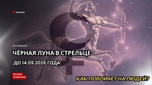 ЧЁРНАЯ ЛУНА В СТРЕЛЬЦЕ ДО 14.09.2026. КАК ПОВЛИЯЕТ НА ЛЮДЕЙ?