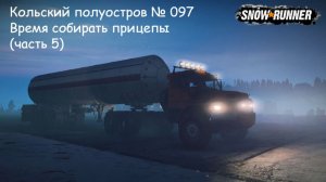 SnowRunner Кольский полуостров № 097 Время собирать прицепы (часть 5)