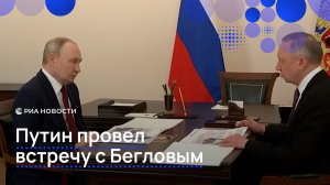 Путин провел встречу в Бегловым