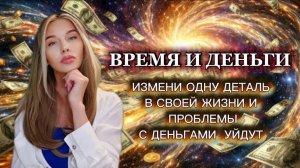 ВЗАИМОСВЯЗЬ ВРЕМЕНИ И ДЕНЕГ. Измени одну деталь в своей жизни и проблемы с деньгами уйдут