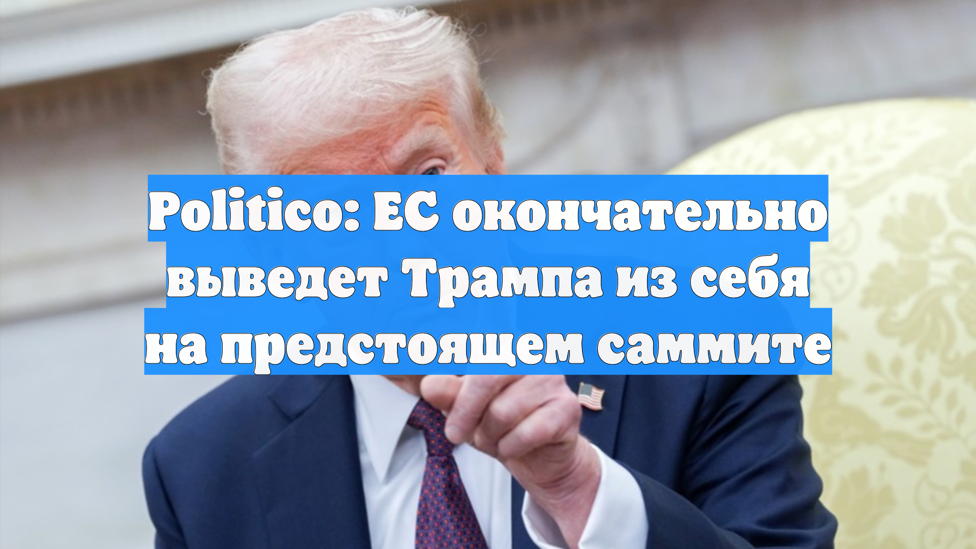 Politico: ЕС окончательно выведет Трампа из себя на предстоящем саммите смотреть онлайн