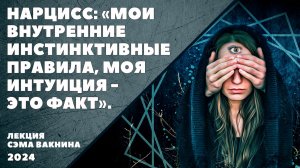 НАРЦИСС: "МОИ ВНУТРЕННИЕ ИНСТИНКТИВНЫЕ ПРАВИЛА, МОЯ ИНТУИЦИЯ - ЭТО ФАКТ".
