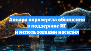 Анкара опровергла обвинения в поддержке ИГ и использовании насилия