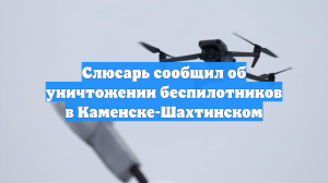 Слюсарь сообщил об уничтожении беспилотников в Каменске-Шахтинском
