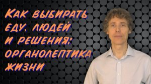 Как выбирать еду, людей и решения: органолептика жизни