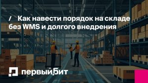 Как навести порядок на складе без WMS и долгого внедрения | Первый Бит