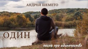 Андрей Шемето - Один (песня про одиночество)